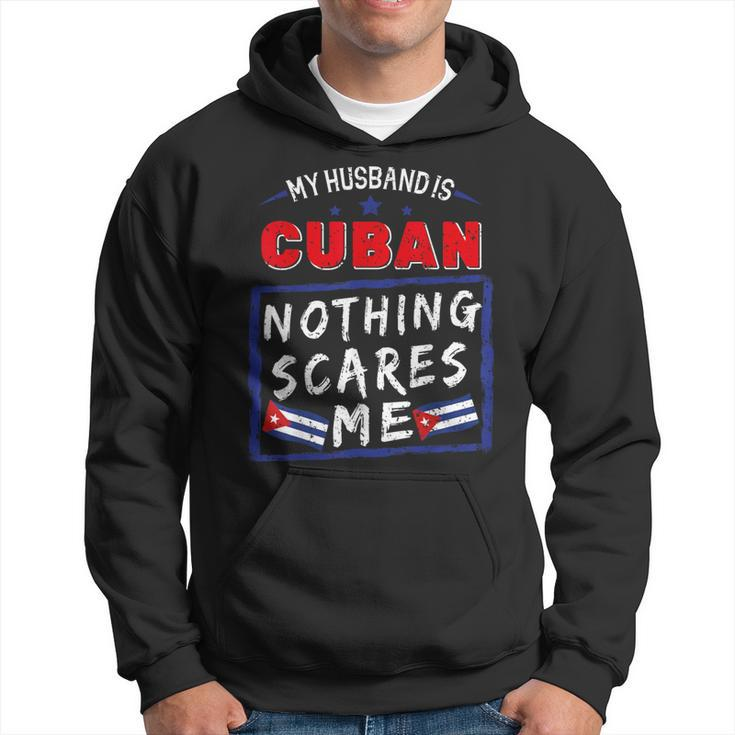 My Husband Is Cuban Nothing Scares Me Cuba Heritage Roots Hoodie