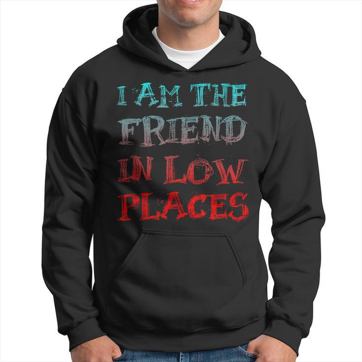 I Am The Friend In Low Places  Gift For Women Hoodie