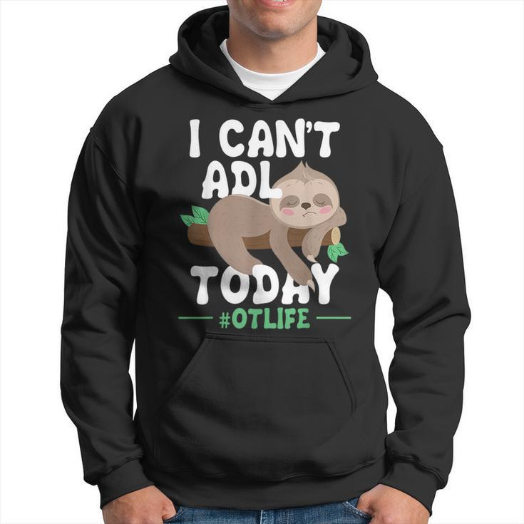 I Cant Adl Today - Occupational Therapist Therapy  Hoodie