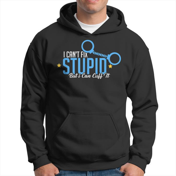 I Cant Fix Stupid But I Can Cuff It Policeman Gift IT Funny Gifts Hoodie