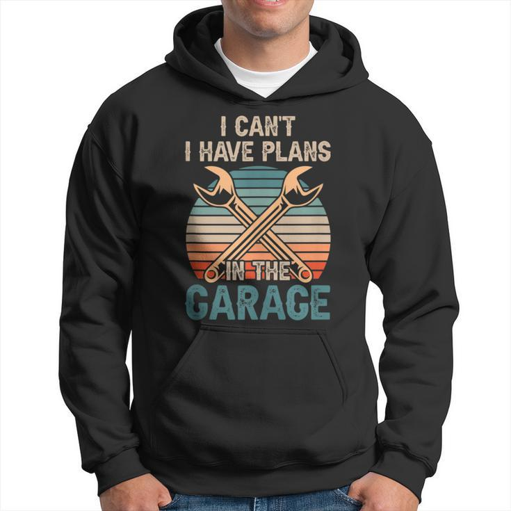 I Cant I Have Plans In The Garage Car Mechanic Hobby Tools  Hoodie