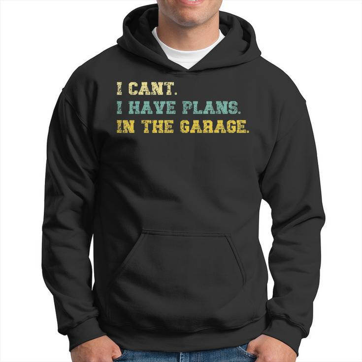 I Cant I Have Plans In The Garage Retro Vintage Fathers Day Gift For Mens Hoodie