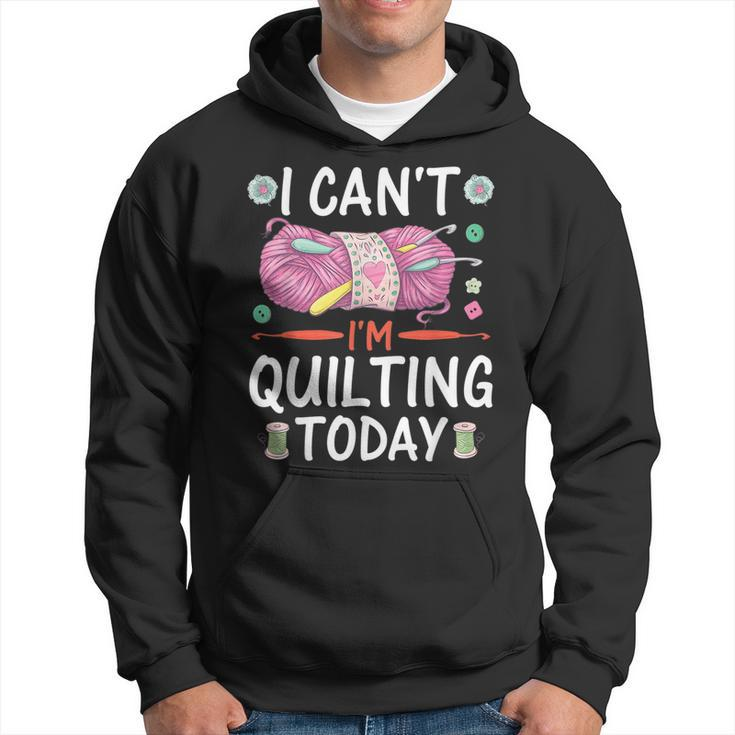 I Cant Im Quilting Today Sewing Quotes  Hoodie