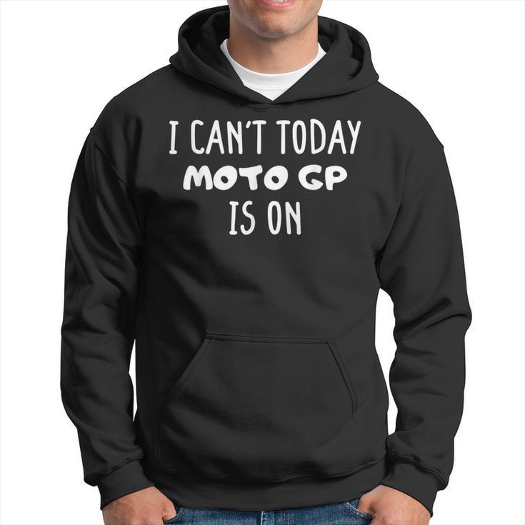 I Cant Today Moto Gp Is On Funny Motorcycle Racing Lover Hoodie
