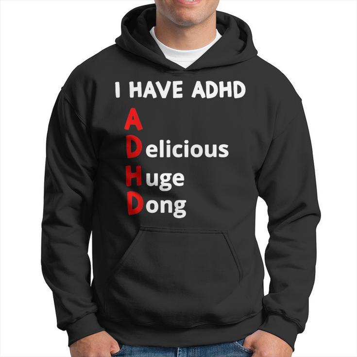 I Have Adhd Delicious Huge Dong  Hoodie