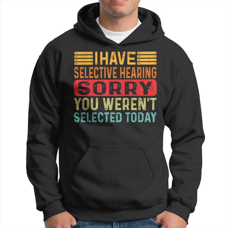 I Have Selective Hearing You Werent Selected Today Hoodie