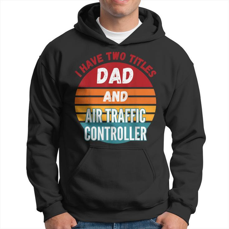 I Have Two Titles Dad And Air Traffic Controller Hoodie