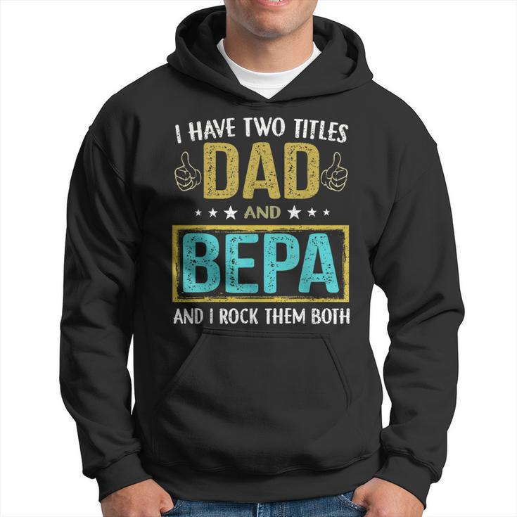 I Have Two Titles Dad And Bepa  Gifts For Father Hoodie