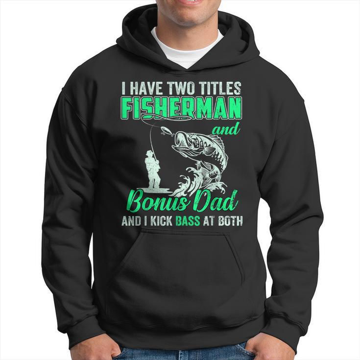 I Have Two Titles Fisherman Bonus Dad Bass Fishing Fathers D  Gift For Mens Hoodie