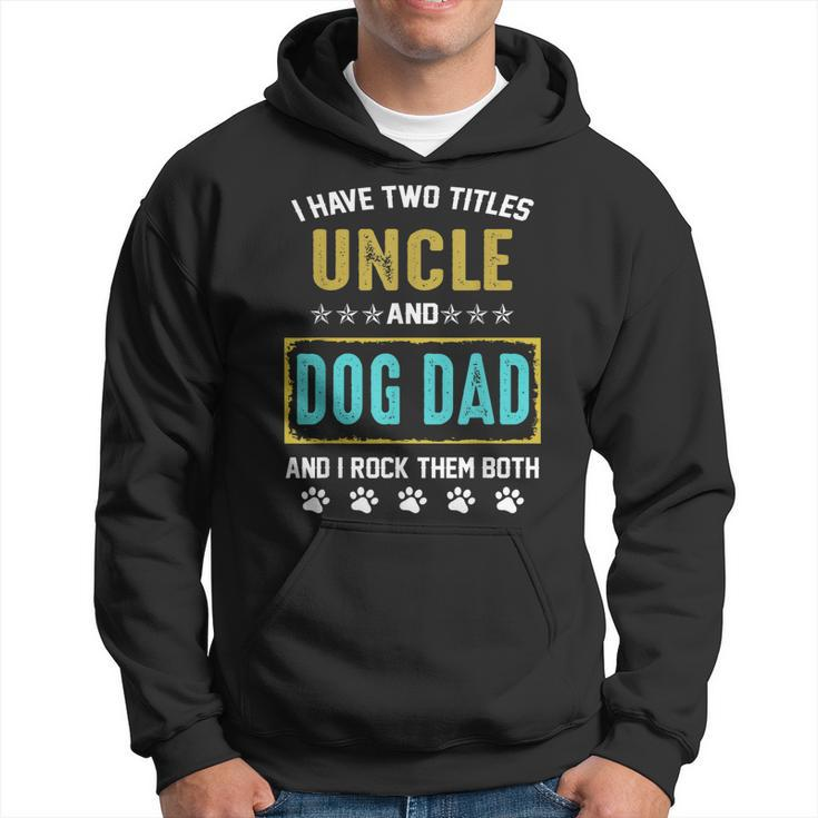 I Have Two Titles Uncle And Dog Dad And I Rock Them Both  Hoodie