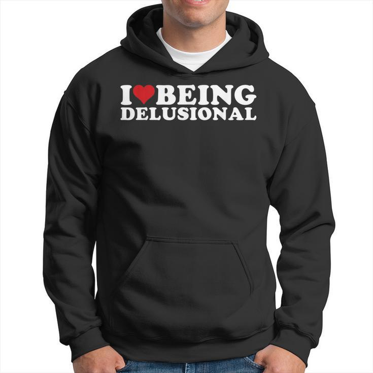 I Love Being Delusional | I Heart Being Delusional Funny Hoodie