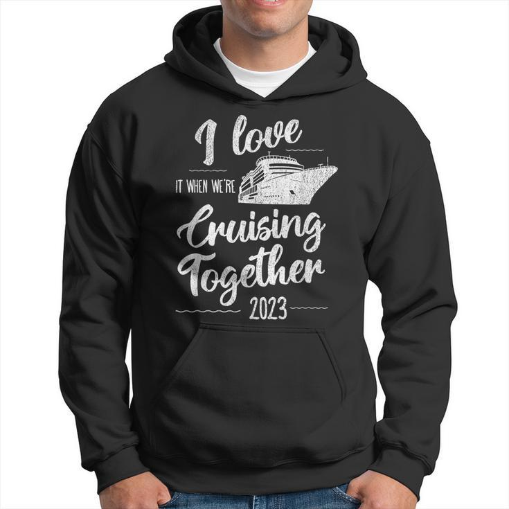 I Love It When We’Re Cruising Together 2023 Group Cruise  Hoodie