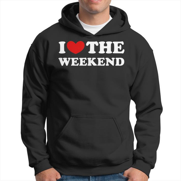 I Love The Weekend I Like The Weekend  Hoodie