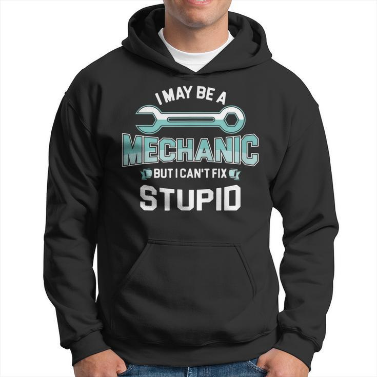 I May Be A Mechanic But I Cant Fix Stupid Funny  Hoodie