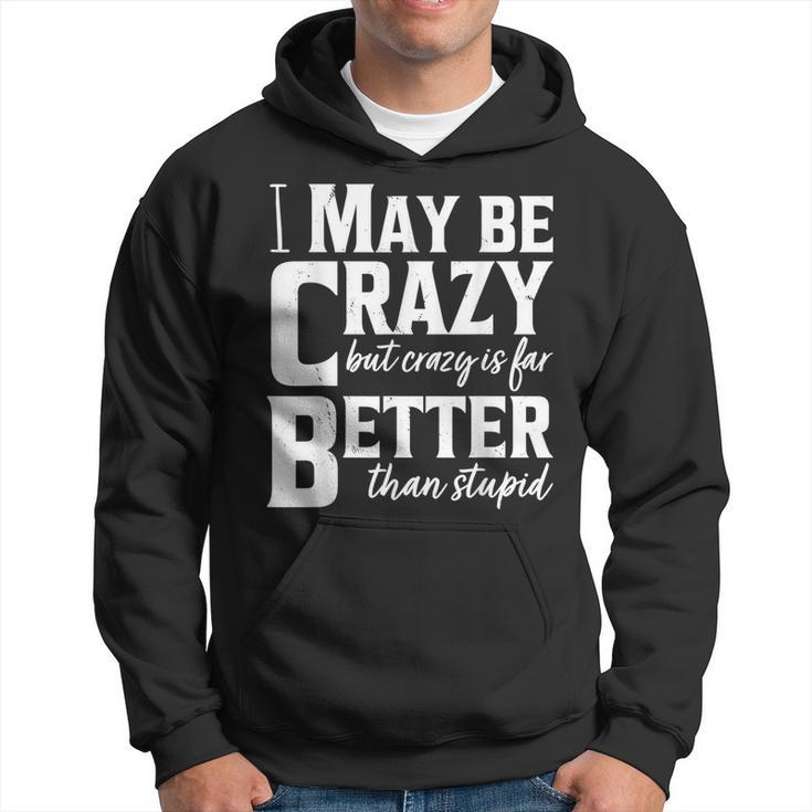 I May Be Crazy But Crazy Is Far Better Than Stupid Funny  Hoodie