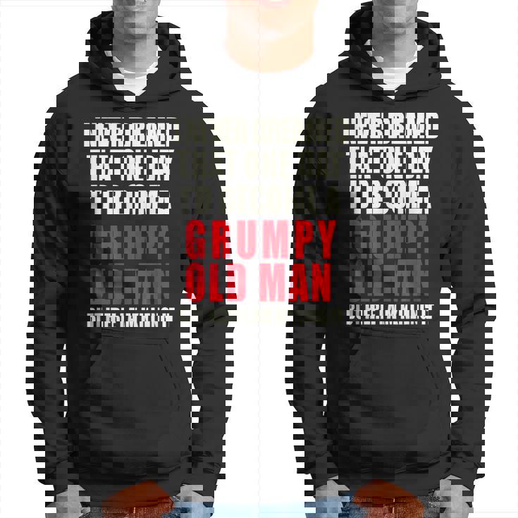 I Never Dreamed Id Be A Grumpy Old Man But Im Killing It  Hoodie