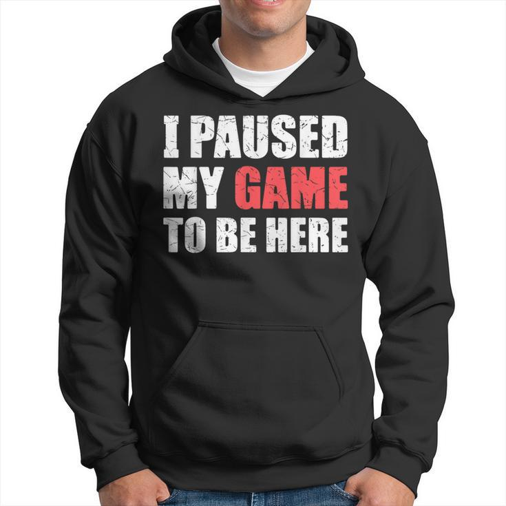 I Paused My Game To Be Here Funny Gamer Video Game Gaming Hoodie