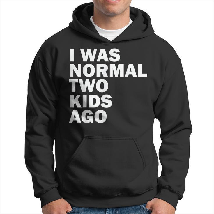 I Was Normal Two Kids Ago Father Day Dad Daddy Papa Pops  Hoodie