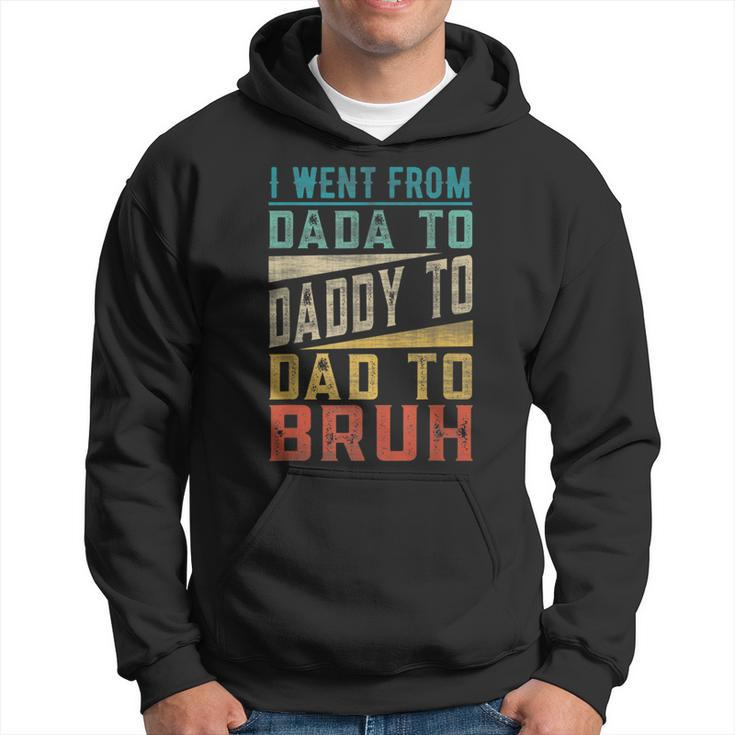 I Went From Dada To Daddy To Dad To Bruh Fathers Day Hoodie