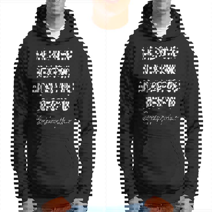 I Will Put You In A Trunk And Help People Look For You Funny Hoodie