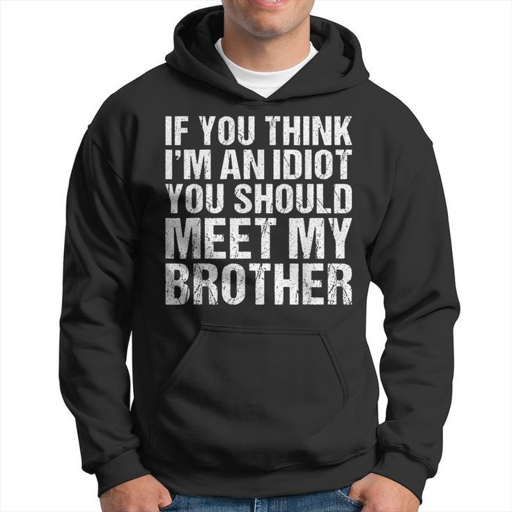 If You Think Im An Idiot You Should Meet My Brother Funny Gifts For Brothers Hoodie