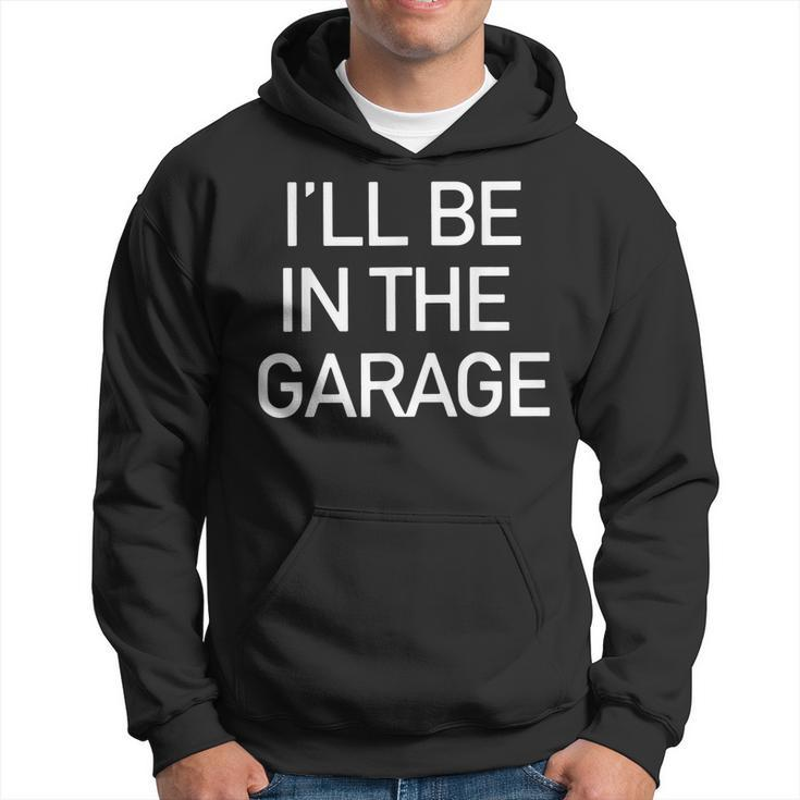 Ill Be In The Garage Mechanic Dad Joke Handyman Grandpa Men  Hoodie