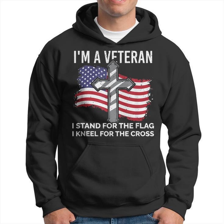 Im A Veteran Stand For The Flag Kneel For The Cross Patriot  Hoodie