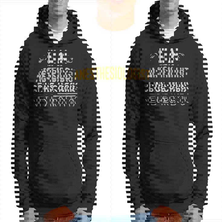 Im An Anesthesiologist Because Surgeons Need Heroes Too Funny - Im An Anesthesiologist Because Surgeons Need Heroes Too Funny Hoodie