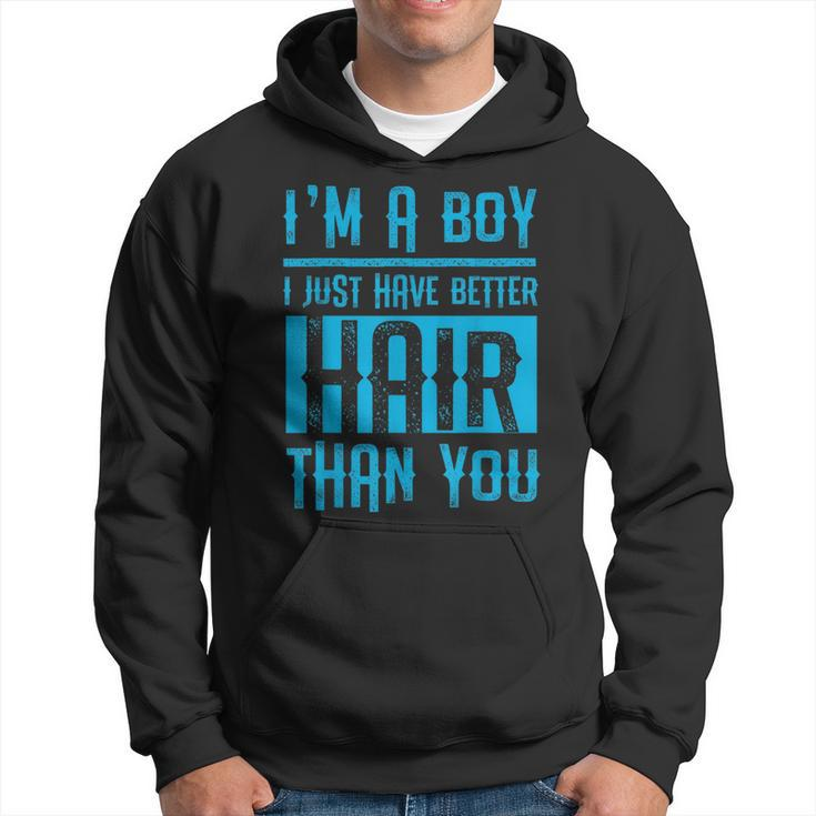 I'm A Boy I Just Have Better Hair Than You Boys Hoodie