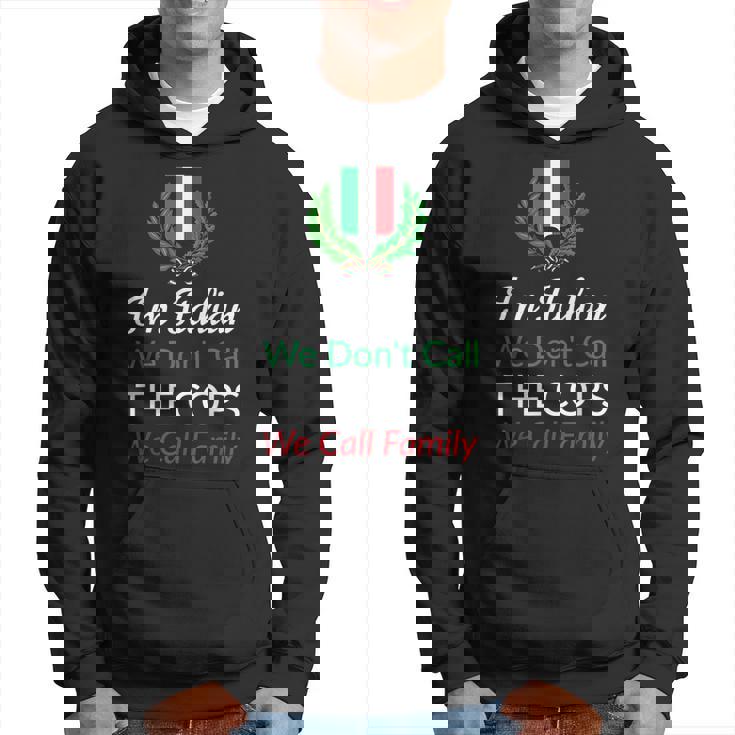 Im Italian We Dont Call The Cops We Call Family Italy Flag Hoodie