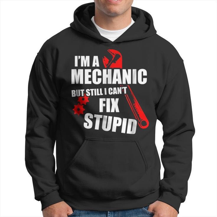 Im Mechanic But Still I Cant Fix Stupid_ Mens  Gift For Mens Hoodie