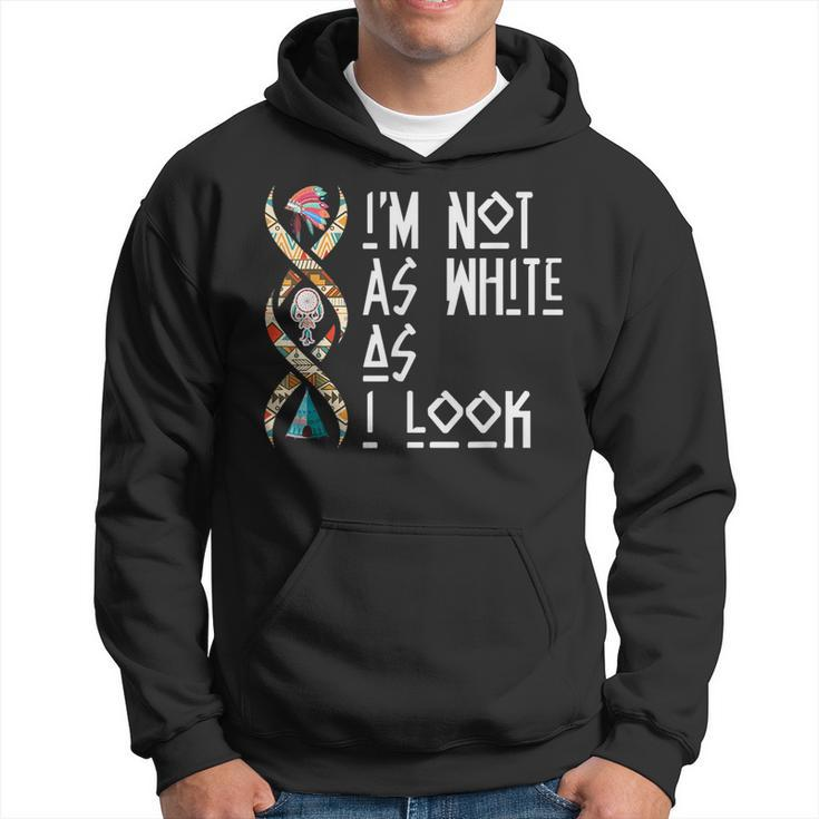Im Not As White As I Look Native American  Hoodie