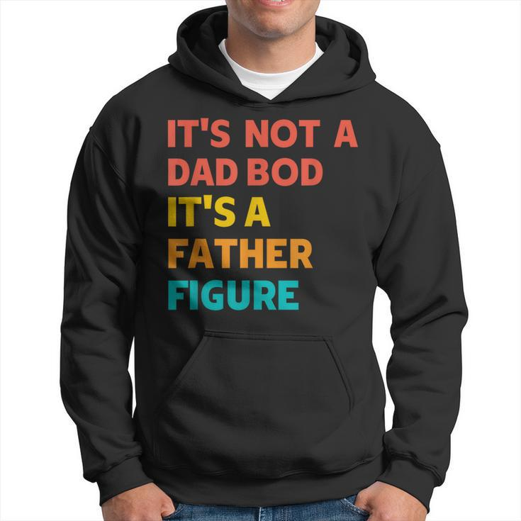 Its Not A Dad Bod Its A Father Figure - Funny Fathers Day  Hoodie