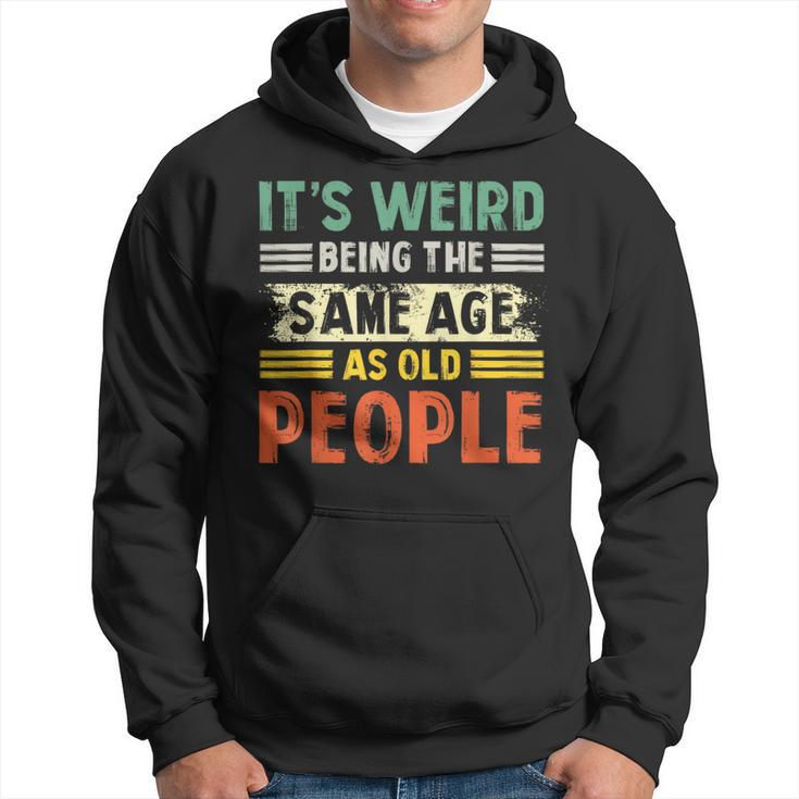 Its Weird Being The Same Age As Old People Retro Funny  Hoodie