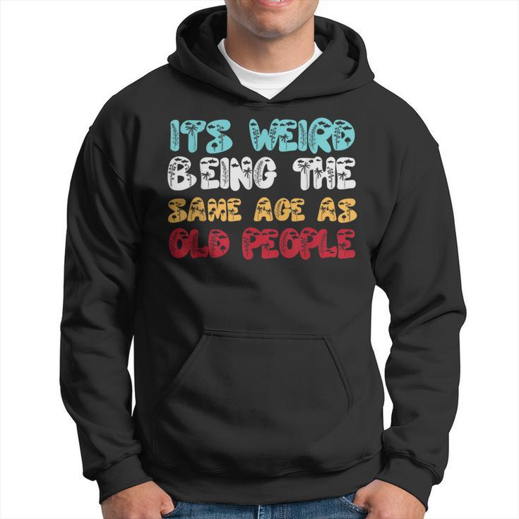 Its Weird Being The Same Age As Old People Retro Sarcastic  Hoodie