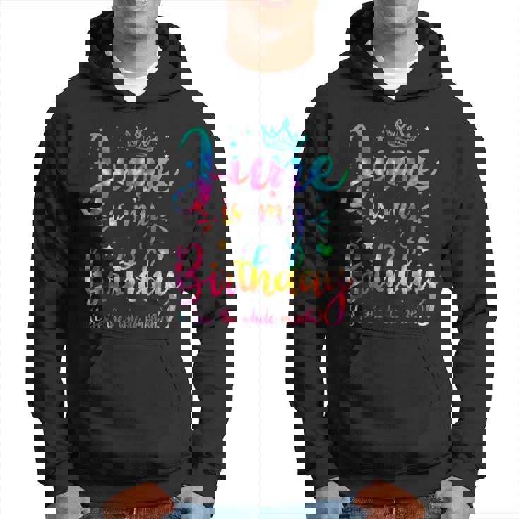 June Is My Birthday Yes The Whole Month Funny June Birthday Hoodie