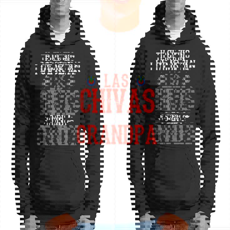 Las Chivas The Only Thing I Love Grandpa Soccer Gifts Gift For Mens Hoodie
