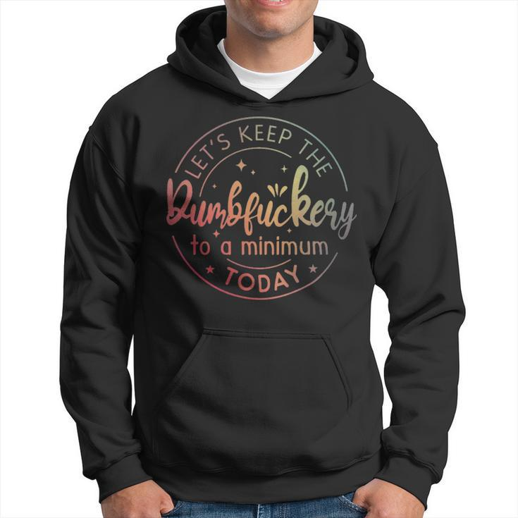 Lets Keep The Dumbfuckery To A Minimum Today Quotes Sayings  - Lets Keep The Dumbfuckery To A Minimum Today Quotes Sayings  Hoodie