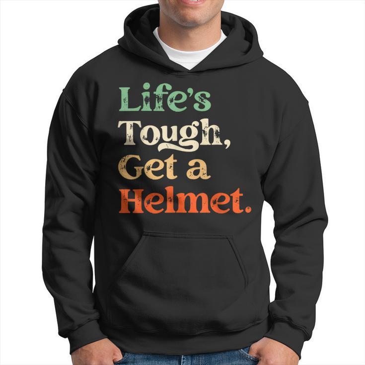 Life Is Tough Get A Helmet Man Life's Tough Get A Helmet Hoodie