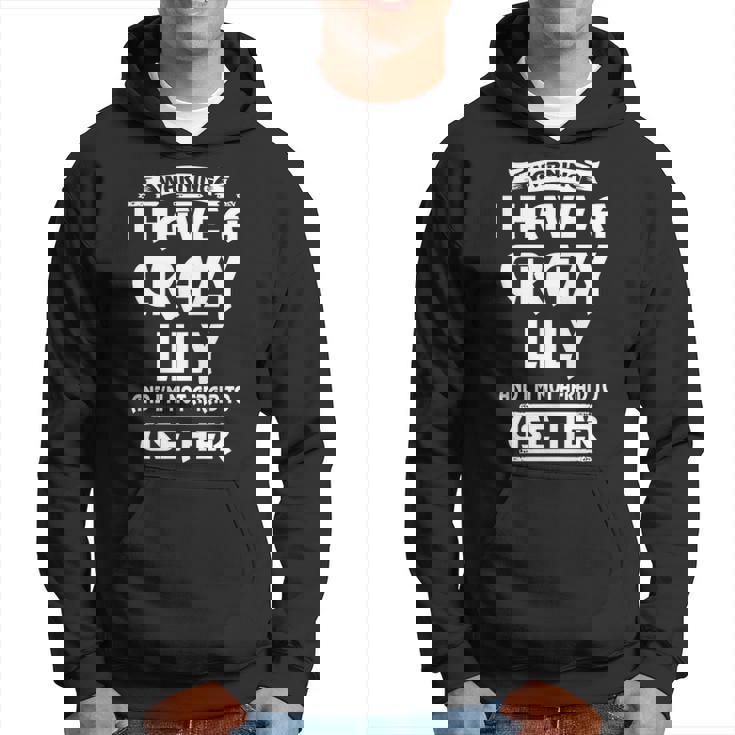 Lily Name Gift Warning I Have A Crazy Lily Hoodie