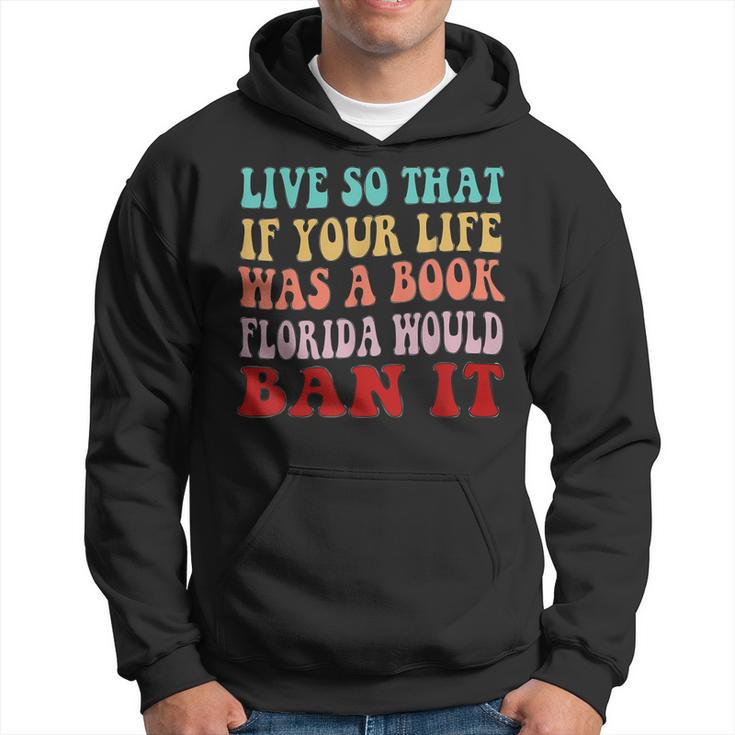 Live So That If Your Life Was A Book Florida Would Ban It  Hoodie