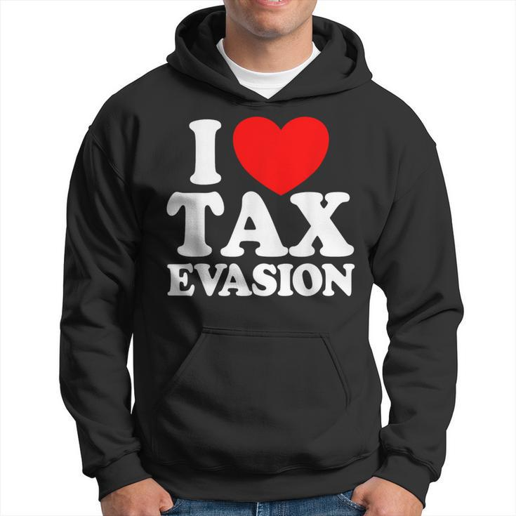 I Love Tax Evasion Commit Tax Fraud I Love Tax Evasion Hoodie