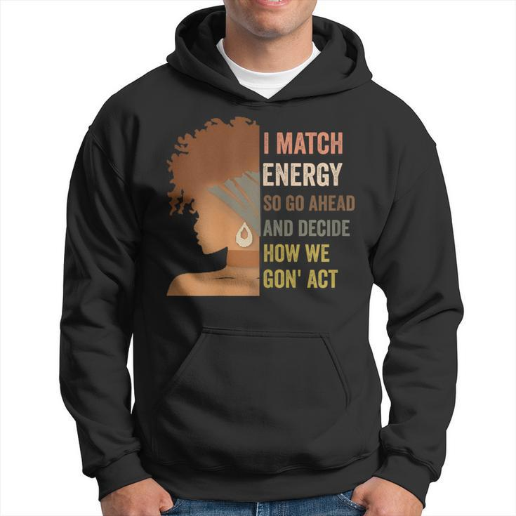 I Match Energy So Go Ahead And Decide Black Empowerment Hoodie