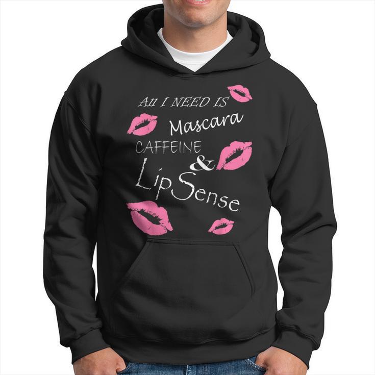 All I Need Is Mascara Caffeine And Lip Sense T Hoodie