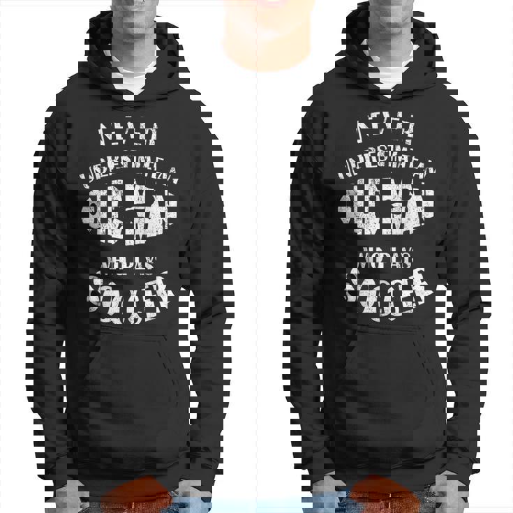 Never Underestimate An Old Man Who Plays Soccer Funny Old Man Funny Gifts Hoodie