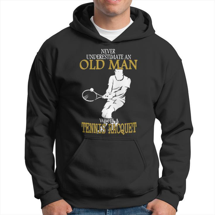 Never Underestimate An Old Man With A Tennis Racquet Old Man Funny Gifts Hoodie