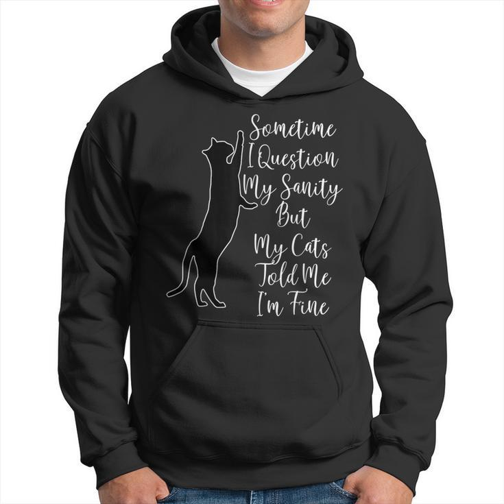 Sometime I Question My Sanity But My Cats Told Me I'm Fine Hoodie