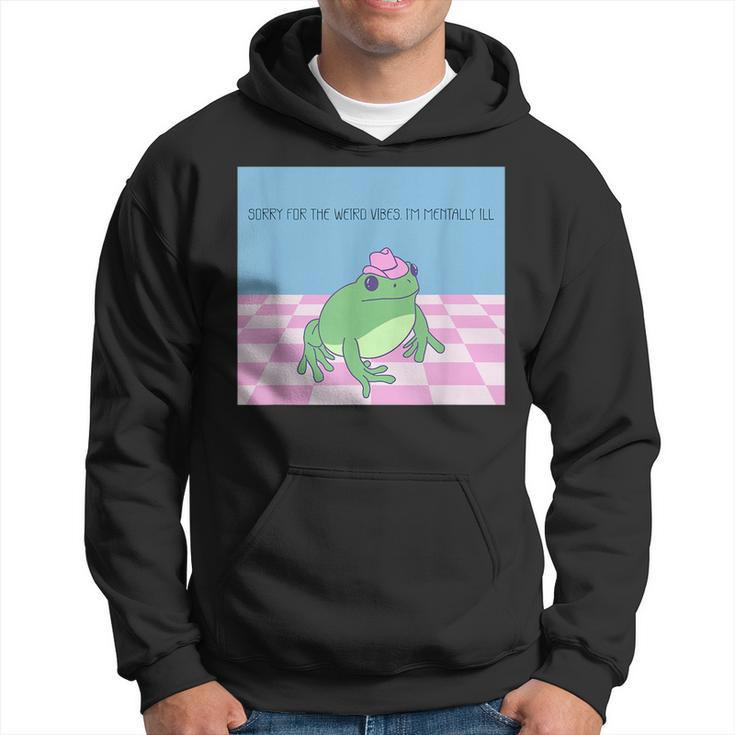 Sorry For The Weird Vibes Im Mentally Ill Frog  Hoodie