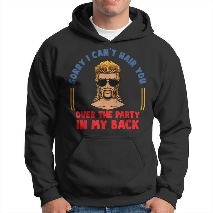 Sorry I Cant Hair You Over The Party At The Back - Mullet  Hoodie