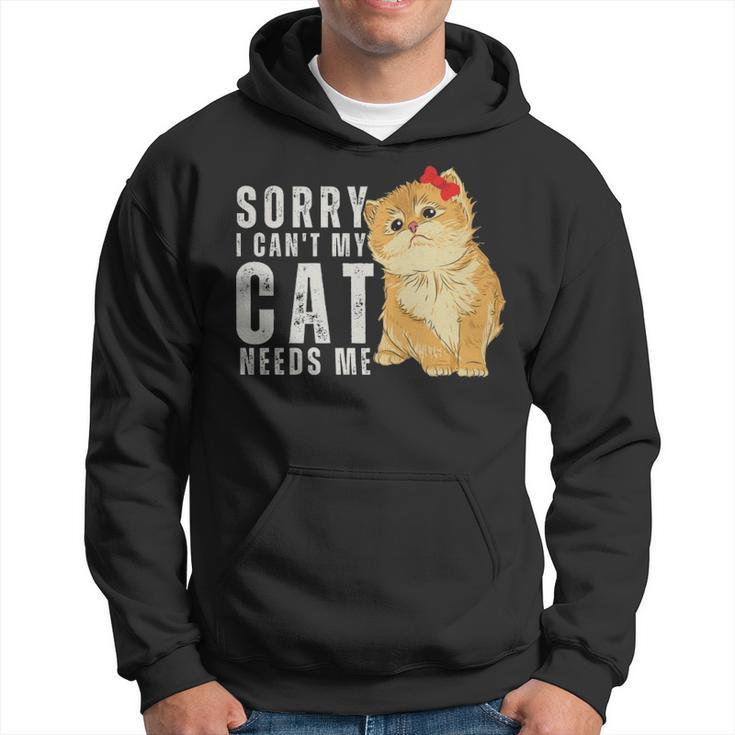 Sorry I Can’T My Cat Needs Me Funny  - Sorry I Can’T My Cat Needs Me Funny  Hoodie